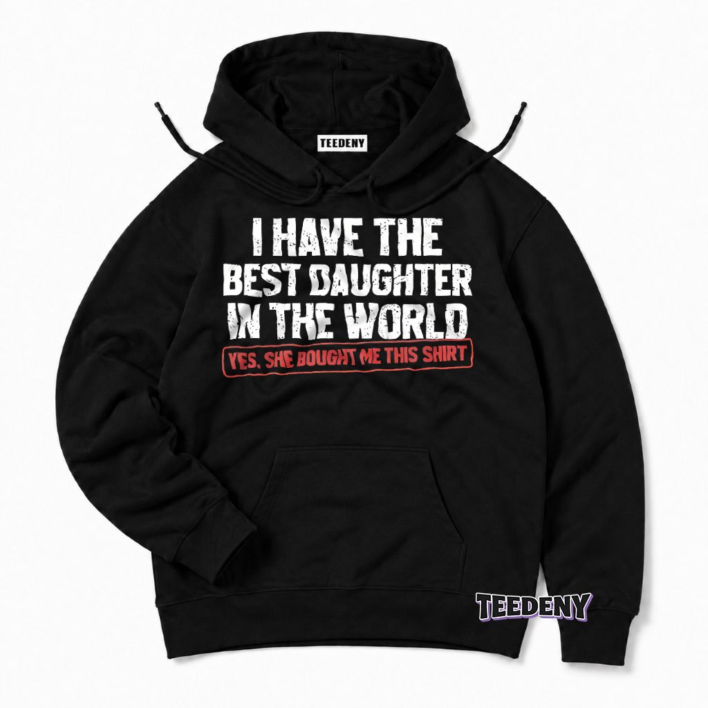 Best Daughter In World Bought Me This Proud Dad Hoodie Best Daughter In World Bought Me This Proud Dad Hoodie