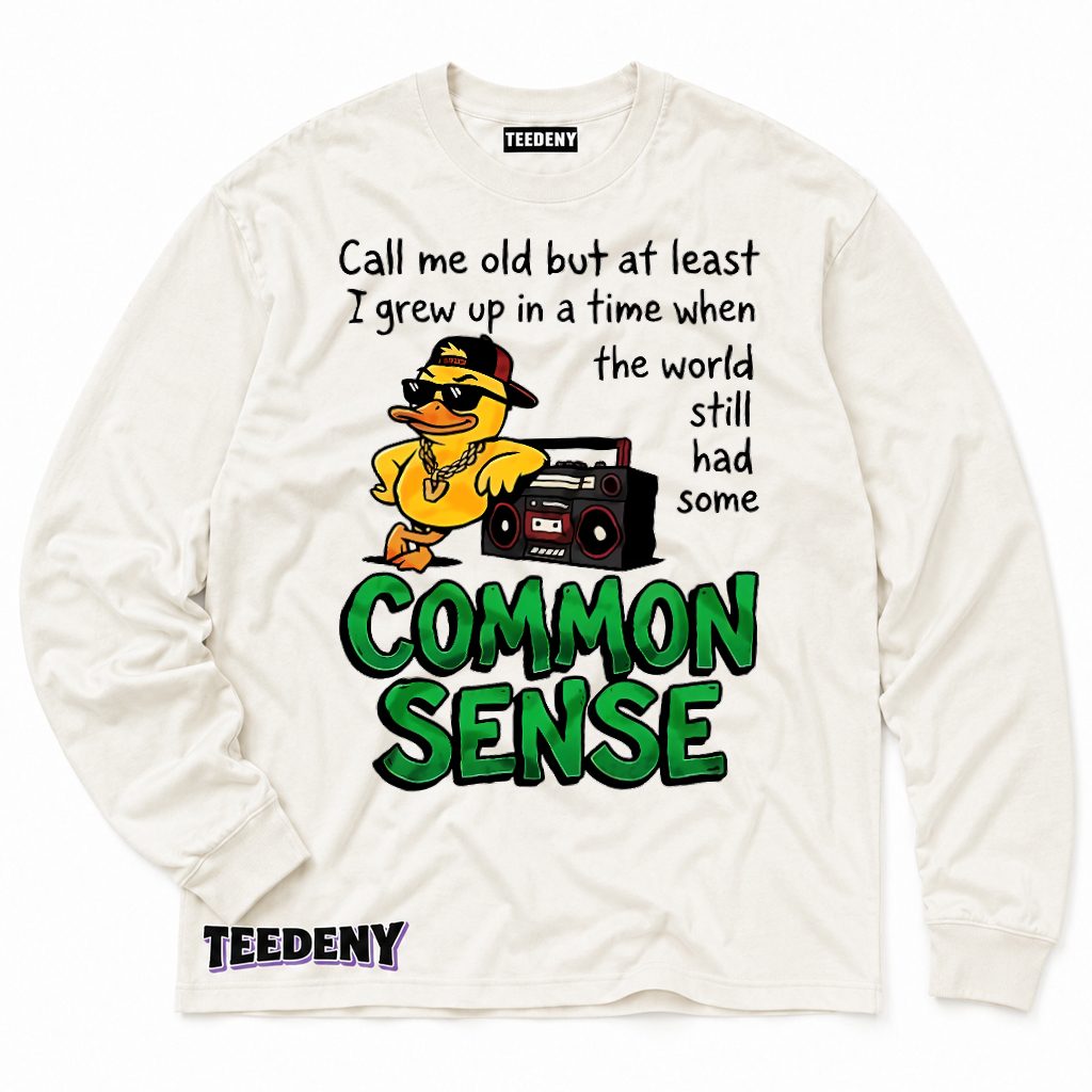Call Me Old Grew Up When World Had Common Sense Cool Duck Long Sleeve Call Me Old Grew Up When World Had Common Sense Cool Duck Long Sleeve