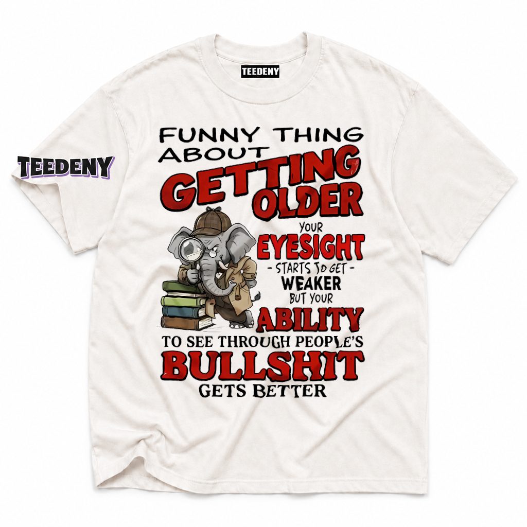 Getting Older Eyesight Weaker But Bullshit Detection Gets Better Elephant T-Shirt
