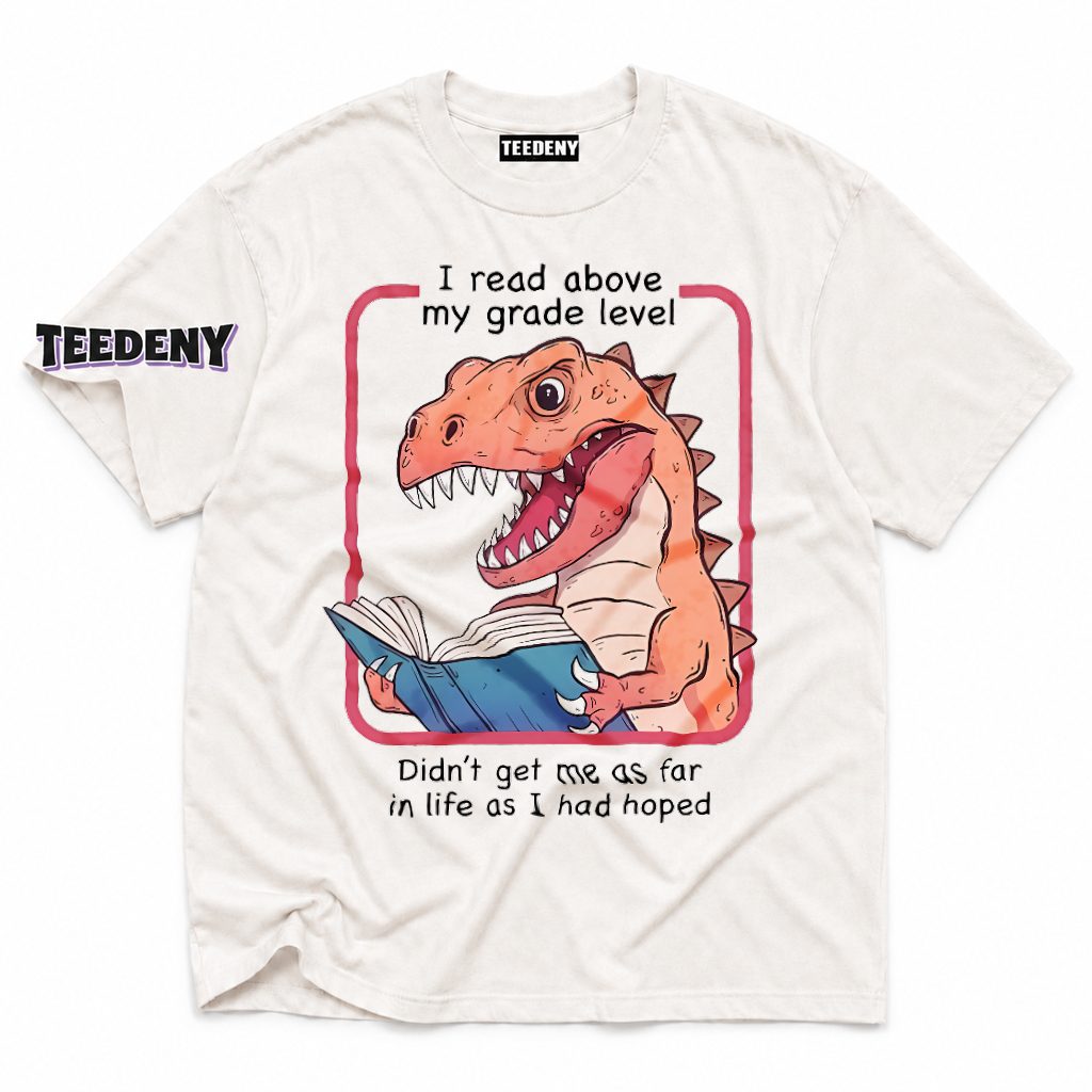 I Read Above My Grade Level Dinosaur Funny Sarcastic T-Shirt