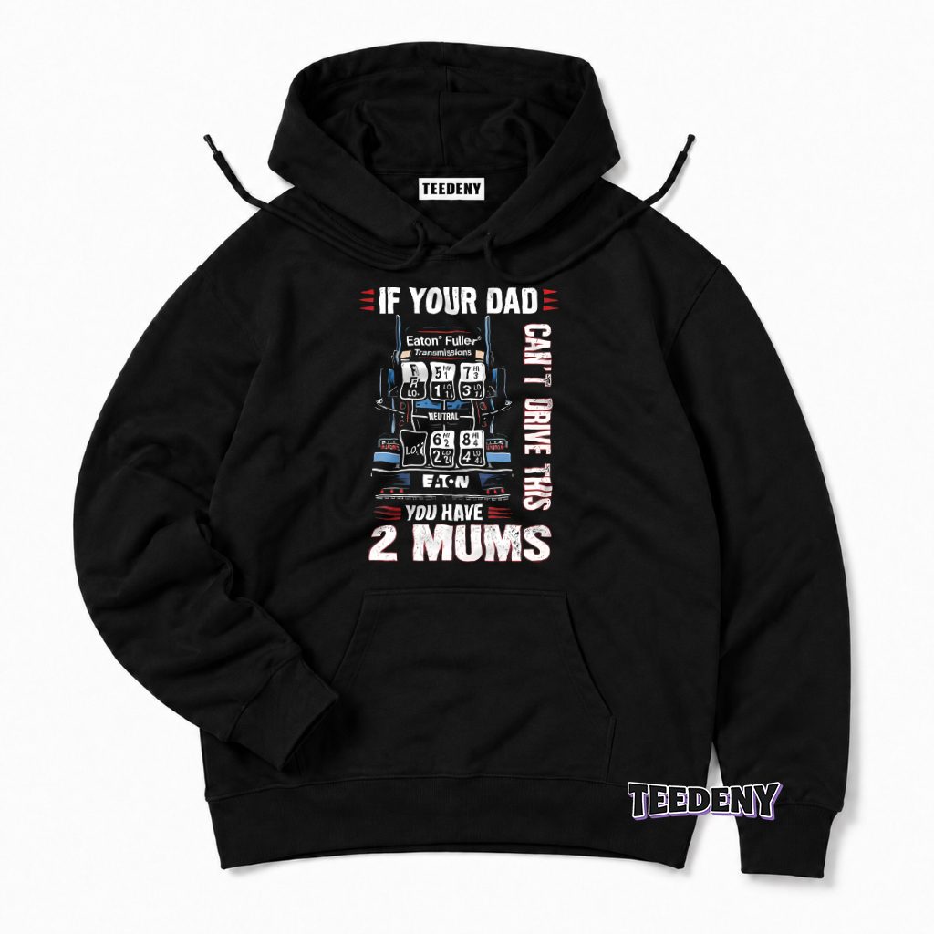 If Your Dad Can't Drive This You Have 2 Mums Trucker Hoodie If Your Dad Can't Drive This You Have 2 Mums Trucker Hoodie