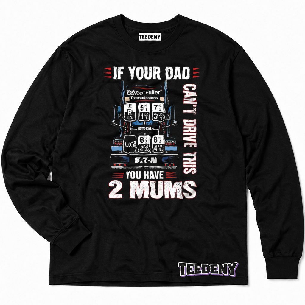 If Your Dad Can't Drive This You Have 2 Mums Trucker Long Sleeve If Your Dad Can't Drive This You Have 2 Mums Trucker Long Sleeve
