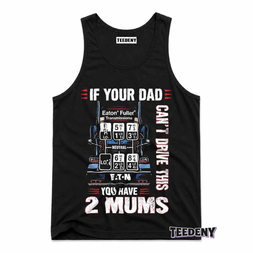 If Your Dad Can't Drive This You Have 2 Mums Trucker Tank Top If Your Dad Can't Drive This You Have 2 Mums Trucker Tank Top
