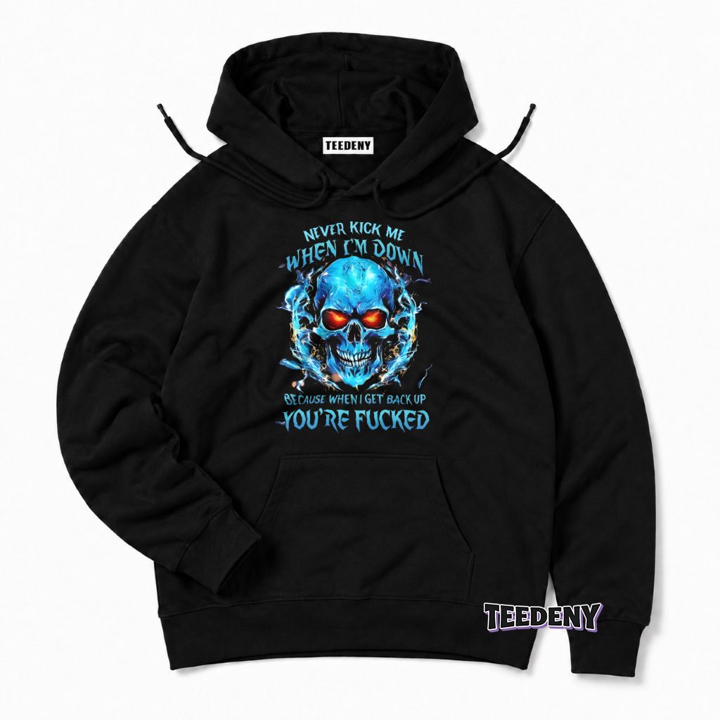 Never Kick Me When Down Badass Skull Warning Hoodie Never Kick Me When Down Badass Skull Warning Hoodie