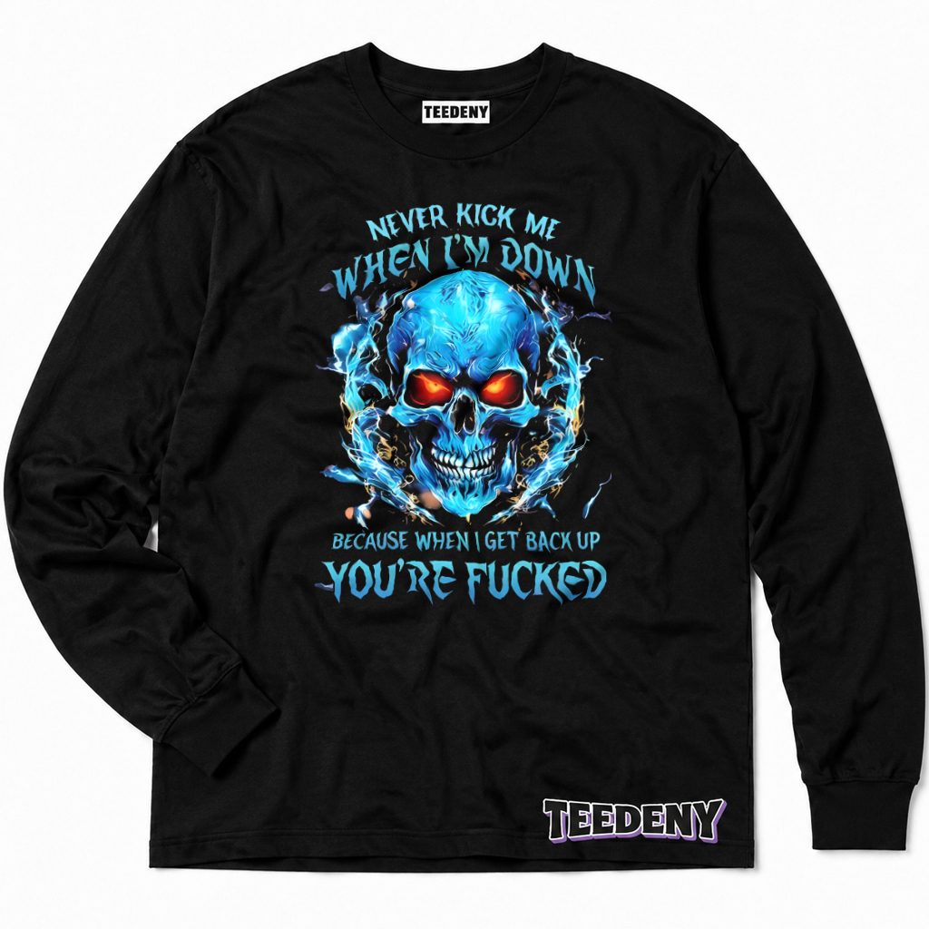 Never Kick Me When Down Badass Skull Warning Long Sleeve Never Kick Me When Down Badass Skull Warning Long Sleeve