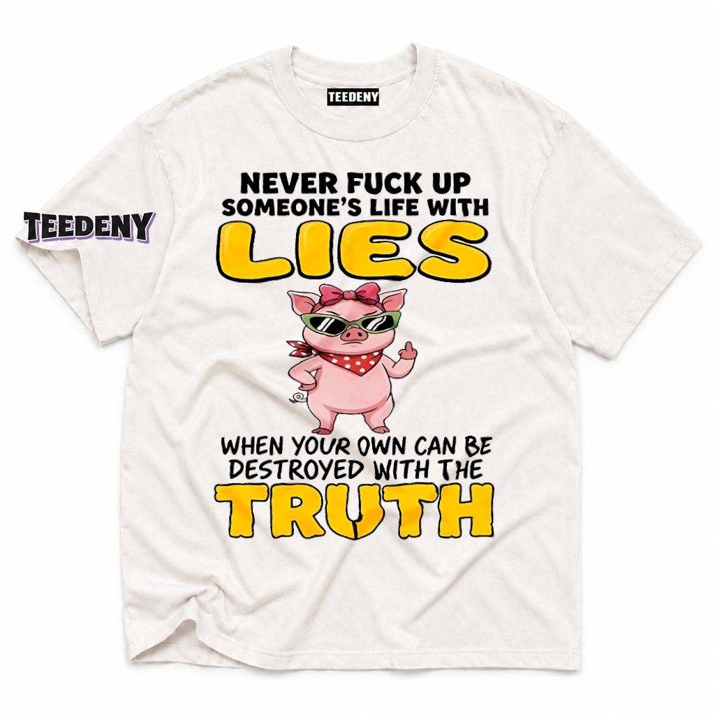 Never Ruin Lives With Lies Truth Destroys Sassy Pig T-Shirt