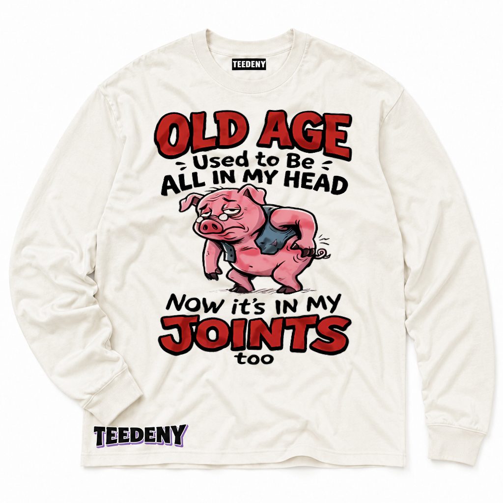 Old Age Used To Be All In My Head Now Joints Hurt Funny Pig Long Sleeve Old Age Used To Be All In My Head Now Joints Hurt Funny Pig Long Sleeve