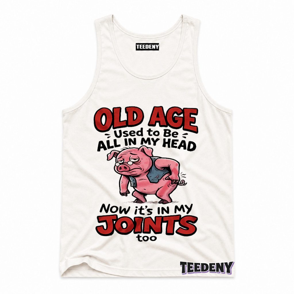 Old Age Used To Be All In My Head Now Joints Hurt Funny Pig Tank Top Old Age Used To Be All In My Head Now Joints Hurt Funny Pig Tank Top
