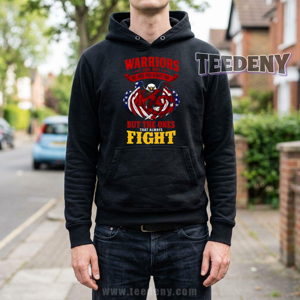 Warriors Are Not The Ones Who Always Win But Those Who Always Fight Hoodie Warriors Are Not The Ones Who Always Win But Those Who Always Fight Hoodie
